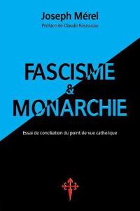 Fascisme Et Monarchie. Essai de Conciliation Du Point de Vue Catholique