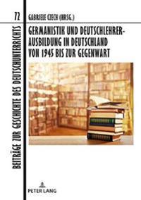 Germanistik Und Deutschlehrerausbildung in Deutschland Von 1945 Bis Zur Gegenwart: In Zusammenarbeit Mit Oliver Mueller