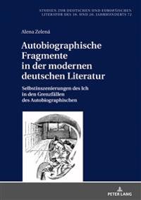 Autobiographische Fragmente in Der Modernen Deutschen Literatur: Selbstinszenierungen Des Ich in Den Grenzfaellen Des Autobiographischen