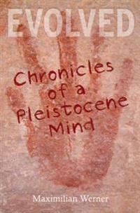 Evolved: Chronicles of a Pleistocene Mind