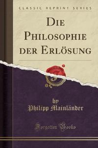 Die Philosophie der Erlösung (Classic Reprint)