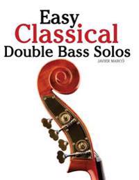 Easy Classical Double Bass Solos: Featuring Music of Bach, Mozart, Beethoven, Handel and Other Composers.