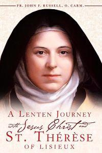 A Lenten Journey with Jesus Christ and St. Therese of Lisieux: Daily Gospel Readings with Selections from the Writings of St. Therese of Lisieux