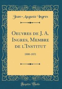 Oeuvres de J. A. Ingres, Membre de l'Institut: 1800-1851 (Classic Reprint)
