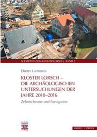 Kloster Lorsch - Die Archaologischen Untersuchungen Der Jahre 2010-2016: Zehntscheune Und Forstgarten