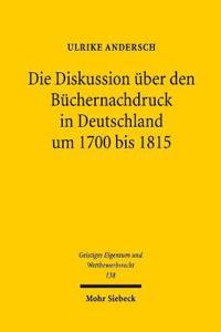 Die Diskussion Uber Den Buchernachdruck in Deutschland Um 1700 Bis 1815