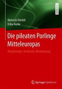 Die Pileaten Porlinge Mitteleuropas: Morphologie, Anatomie, Bestimmung
