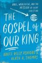 The Gospel of Our King – Bible, Worldview, and the Mission of Every Christian