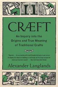 Cræft: An Inquiry Into the Origins and True Meaning of Traditional Crafts