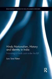 Hindu Nationalism, History and Identity in India: Narrating a Hindu Past Under the Bjp