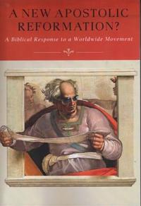 A New Apostolic Reformation?: A Biblical Response to a Worldwide Movement