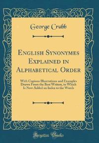 English Synonymes Explained in Alphabetical Order: With Copious Illustrations and Examples Drawn from the Best Writers, to Which Is Now Added an Index