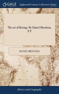 THE ART OF BOXING. BY DANIEL MENDOZA, P.