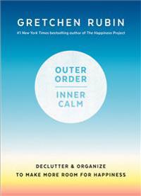 Outer Order, Inner Calm: Declutter and Organize to Make More Room for Happiness