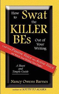 How to Swat the Killer Bes Out of Your Writing: A Writing Skills Handbook on How to Write in Active Voice