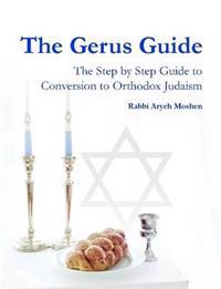 The Gerus Guide - The Step By Step Guide to Conversion to Orthodox Judaism