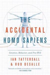 The Accidental Homo Sapiens - Genetics, Behavior, and Free Will