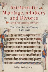 Aristocratic Marriage, Adultery and Divorce in the Fourteenth Century