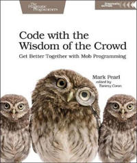 Code with the Wisdom of the Crowd: Get Better Together with Mob Programming