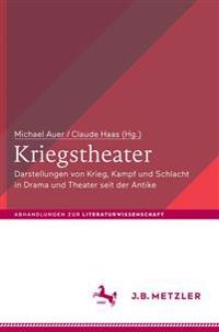 Kriegstheater: Darstellungen Von Krieg, Kampf Und Schlacht in Drama Und Theater Seit Der Antike