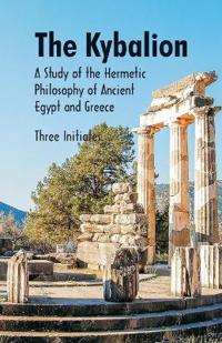 The Kybalion a Study of the Hermetic Philosophy of Ancient Egypt and Greece