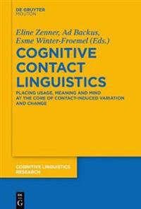 Cognitive Contact Linguistics: Placing Usage, Meaning and Mind at the Core of Contact-Induced Variation and Change