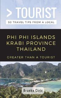 Greater Than a Tourist- Phi Phi Island Krabi Province Thailand: 50 Travel Tips from a Local