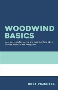 Woodwind Basics: Core Concepts for Playing and Teaching Flute, Oboe, Clarinet, Bassoon, and Saxophone