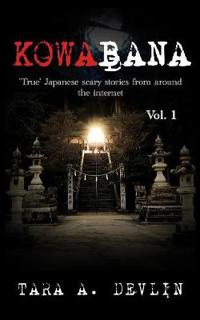 Kowabana: 'true' Japanese Scary Stories from Around the Internet: Volume One