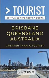 Greater Than a Tourist - Brisbane Queensland Australia: 50 Travel Tips from a Local