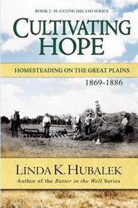Cultivating Hope: Homesteading on the Great Plains (Planting Dreams Series)