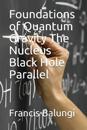 Foundations of Quantum Gravity The Nucleus Black Hole Parallel