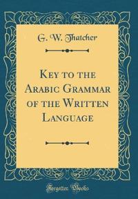 Key to the Arabic Grammar of the Written Language (Classic Reprint)