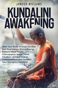 Kundalini Awakening: Heal Your Body Through Guided Self Realization, Divine Energy, Expand Mind Power, Clairvoyance, Astral Travel, Intuiti
