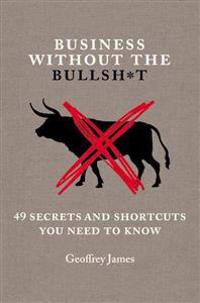 Business Without the Bullsh*t: 49 Secrets and Shortcuts You Need to Know