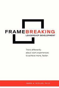 Framebreaking Leadership Development: Think Differently about Work Experiences to Achieve More, Faster.