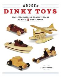 Wooden Dinky Toys: Simple Techniques & Complete Plans to Build 20 Tiny Classics