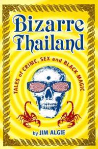Bizarre Thailand: Tales of Crime, Sex and Black Magic