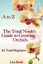 to Z The Total Noob's Guide to Growing Orchids for Total Beginners
