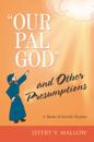&quote;Our Pal God&quote; and Other Presumptions