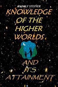 Knowledge of the Higher Worlds and Its Attainment: A Modern Path of Initiation