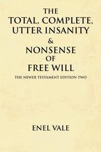 Total, Complete, Utter Insanity & Nonsense of Free Will