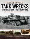 Tank Wrecks of the Eastern Front, 1941-1945
