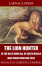 Lion Hunter, in the Days when All of South Africa Was Virgin Hunting Field