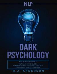 Nlp: Dark Psychology Series 3 Manuscripts - Secret Techniques to Influence Anyone Using Dark Nlp, Covert Persuasion and Adv