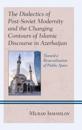 Dialectics of Post-Soviet Modernity and the Changing Contours of Islamic Discourse in Azerbaijan