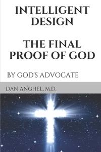 Intelligent Design: The Final Proof of God: By God's Advocate