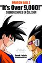 Dragon Ball Z "It''s Over 9,000!" Cosmovisiones en Colisión