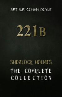 Arthur Conan Doyle: The Complete Sherlock Holmes (all the novels and stories in one single volume)