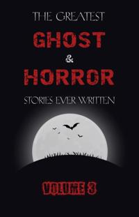 Greatest Ghost and Horror Stories Ever Written: volume 3 (30 short stories)